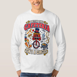 School Humour Pretend This Cafeteria Isnt A Circus T-Shirt