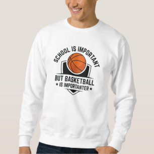 School Is Important But Basketball Is Importanter Sweatshirt