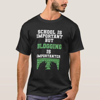 School Is Important But Blogging Is Importanter Bl T-Shirt