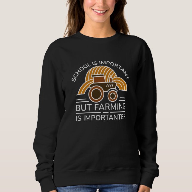 School Is Important But Farming Is Importanter Sweatshirt (Front)