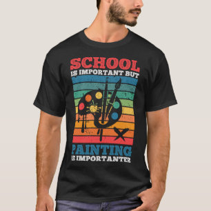 School Is Important But Painting Is Importanter T-Shirt