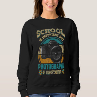 School Is Important But Photography Is Importanter Sweatshirt