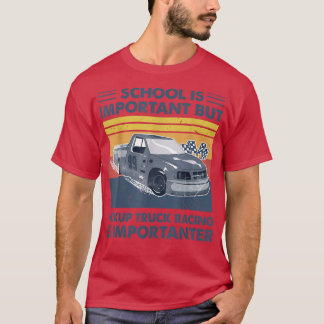 School Is Important But Pickup Truck Racing Is Imp T-Shirt