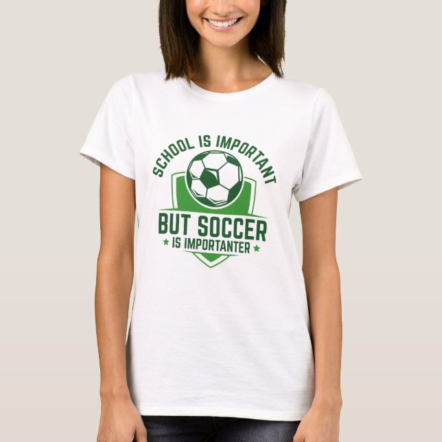 School Is Important But Soccer Is Importanter T-Shirt (Front)