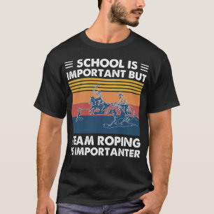 School Is Important But Team Roping Is Importanter T-Shirt
