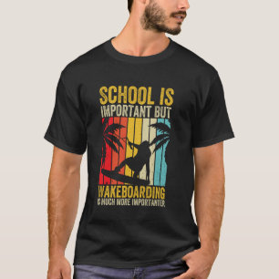 School is important but Wakeboarding is importante T-Shirt
