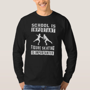 School Is Important Figure Skating Is Importanter T-Shirt