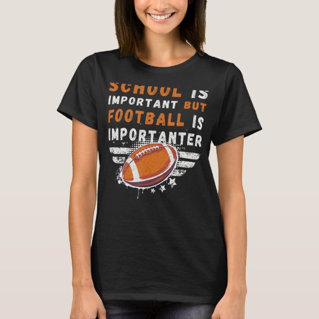 School Is Important Football Is Importanter Footba T-Shirt (Front)