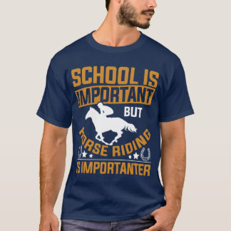 School Is Important Horse Riding Is Importanter fa T-Shirt