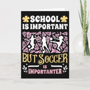 School Is Important Soccer Is Importanter Girls Fu Card