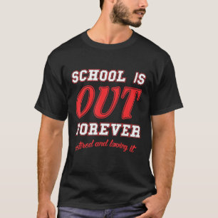 School Is Out Forever And Loving It Retirement T-Shirt