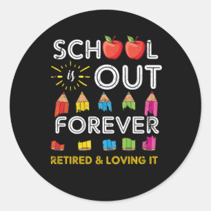 School Is Out Forever Retired And Loving It Classic Round Sticker