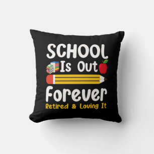 School Is Out Forever Retired And Loving It Cushion