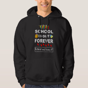 School Is Out Forever Retired And Loving It Hoodie