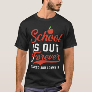 school is out forever retired and loving teacher T-Shirt