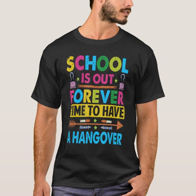 School Is Out Forever Time To Have A Hangover  Tea T-Shirt (Front)