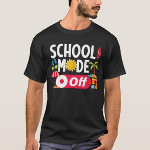 School Mode Off Last Day Of School Summer Funny T-Shirt