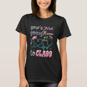 School Nurse On Duty You're Not Going-Home Get Bac T-Shirt