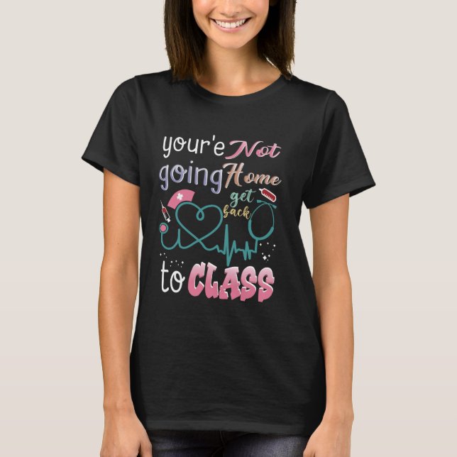 School Nurse On Duty You're Not Going-Home Get Bac T-Shirt (Front)