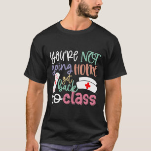 School Nurse On Duty You're Not Going Home Get Byc T-Shirt