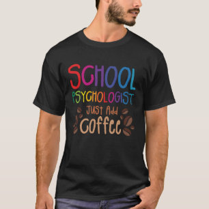School Psychologist Just Add Coffee Psychology Psy T-Shirt
