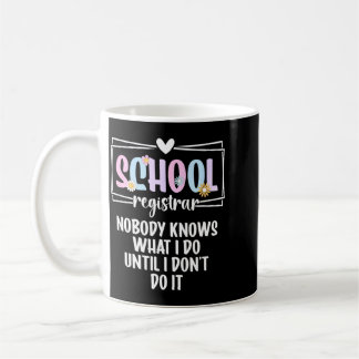 School Registrar Nobody Knows What Do School Coffee Mug