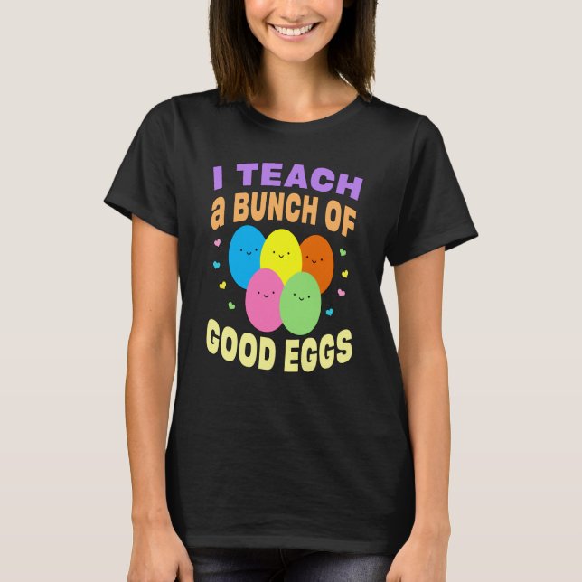 School Teacher I Teach a Bunch of Good Eggs Easter T-Shirt (Front)
