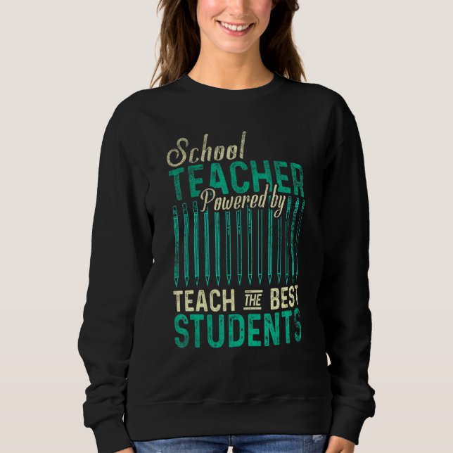 School Teacher Powered By Teach The Best Students  Sweatshirt (Front)