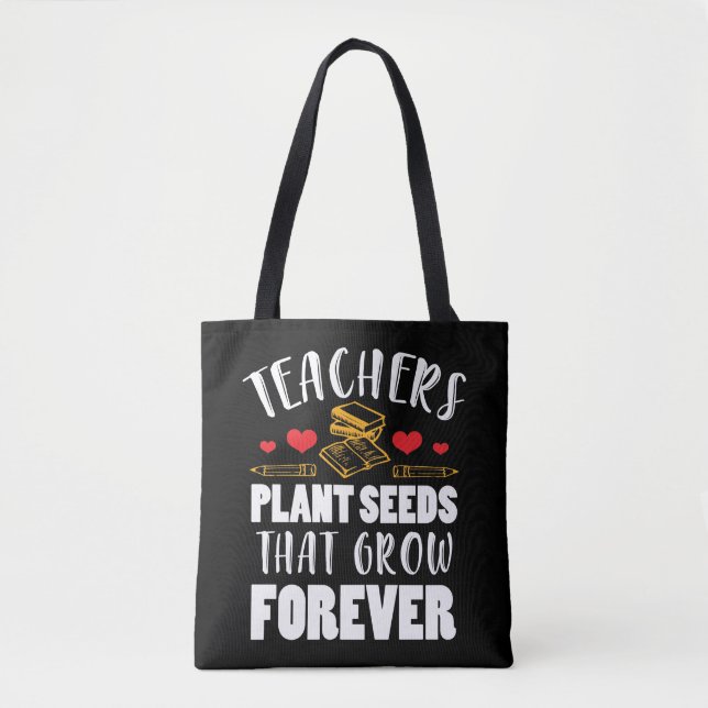 School Teachers Plant Seeds That Grow Forever Tote Bag (Front)