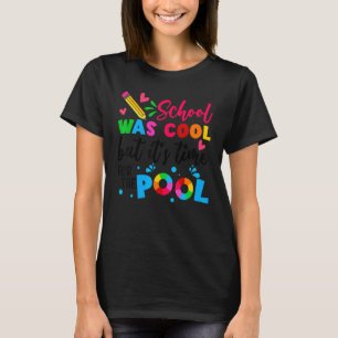 School Was Cool But It Is Time For The Pool Summer T-Shirt