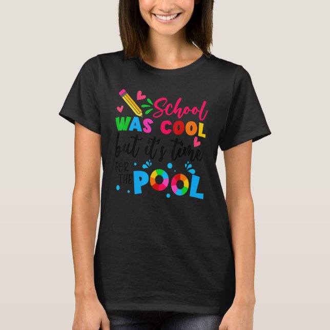 School Was Cool But It Is Time For The Pool Summer T-Shirt (Front)