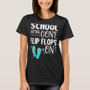 School Work Gone Flip Flops On Teacher Summer Vac T-Shirt