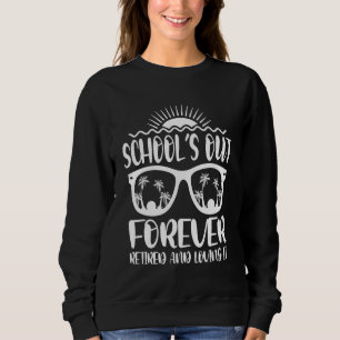 School's Out Forever For Retired Teacher Sweatshirt