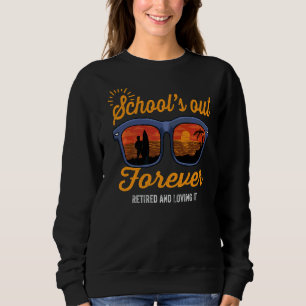 Schools Out Forever Retired And Loving It Retireme Sweatshirt