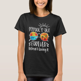 Schools Out Forever Retired And Loving It Summer T T-Shirt