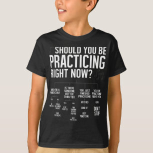 Schould You Be Practicing.. For Marching Band Or O T-Shirt