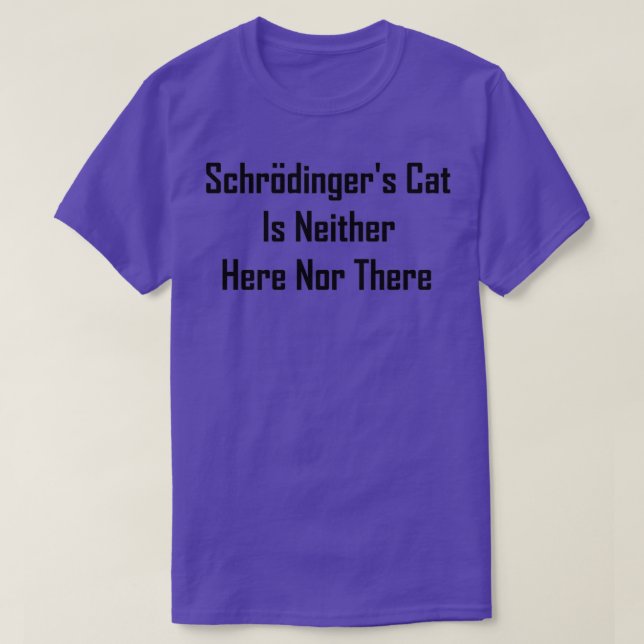Schrodinger39s Cat Is Neither Here Nor There T-Shirt (Design Front)