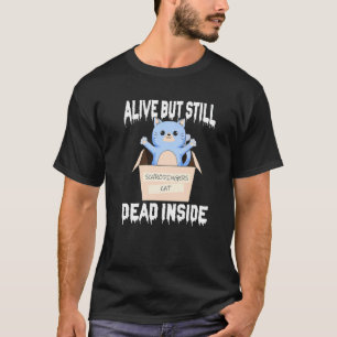 Schrodingers Cat Alive But Still Dead Inside T-Shirt