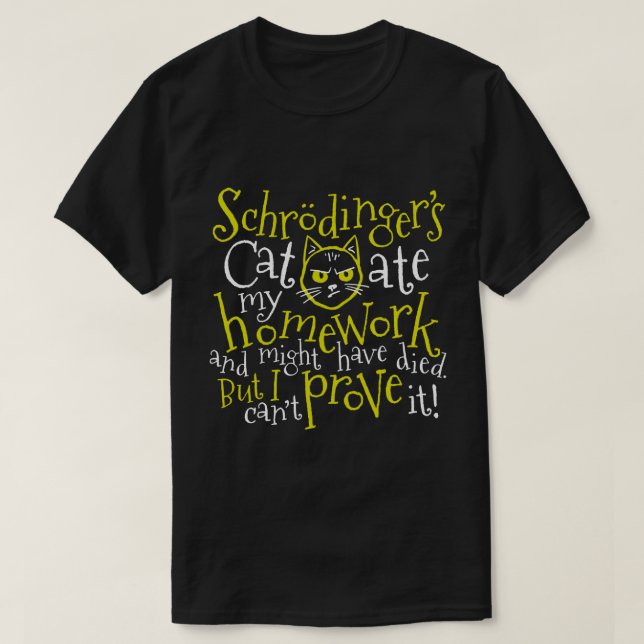 Schrödinger's Cat Ate My Homework T-Shirt (Design Front)