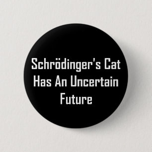 Schrodinger's Cat Has An Uncertain Future 6 Cm Round Badge
