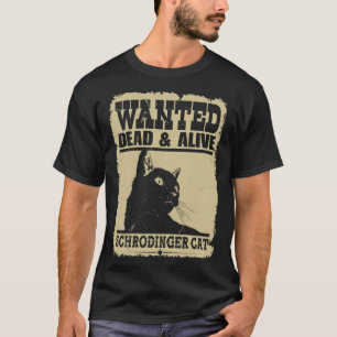 Schrodingers Cat Wanted Dead Or Alive Scientist T-Shirt