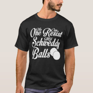Schweddy Balls No One Can Resist My Schweddy Balls T-Shirt
