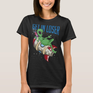 Sci Fi Rocket Extraterrestrial Get In Loser Alien T-Shirt