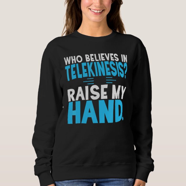 Sci Fi Who Believes In Telekinesis Sweatshirt (Front)