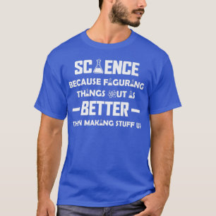 Science Because Figuring Stuff Out, Science Lover T-Shirt