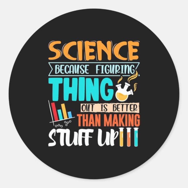 Science Because Figuring Thing Out Is Better Classic Round Sticker (Front)