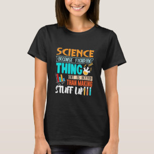 Science Because Figuring Thing Out Is Better T-Shirt