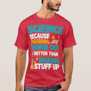 Science Because Figuring Things Out Chemistry Phys T-Shirt