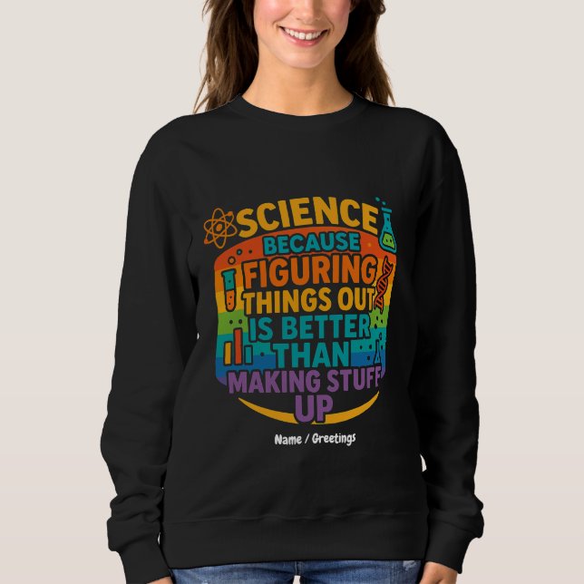 Science Because Figuring Things Out Funny Gift Sweatshirt (Front)