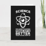 Science Because Figuring Things Out Is Better Card<br><div class="desc">Science because figuring things out is better than making stuff up</div>
